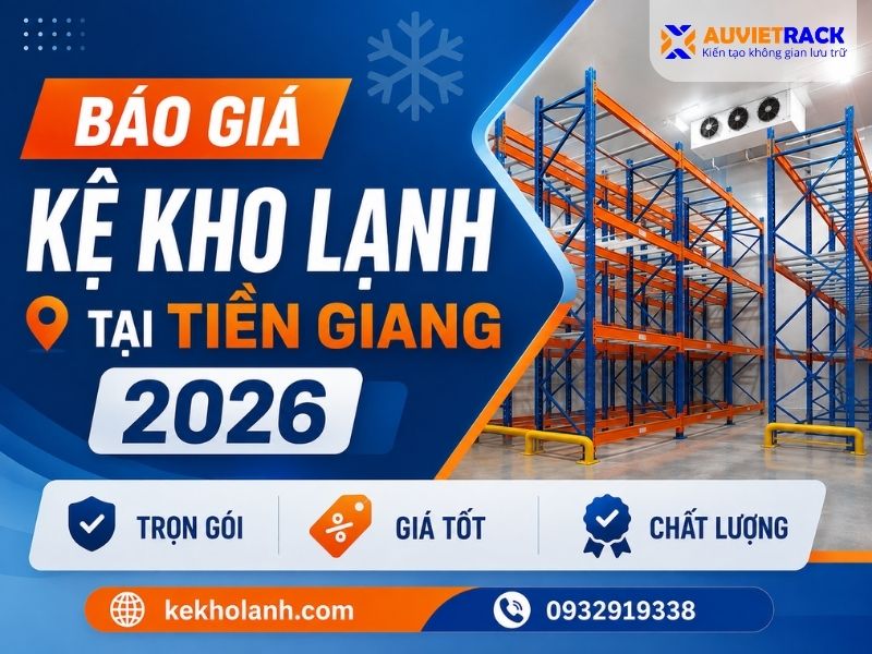 Báo Giá Kệ Kho Lạnh Tại Tiền Giang 2026- Trọn Gói, Giá Tốt, Chất Lượng