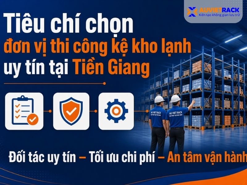Tiêu chí chọn đơn vị thi công kệ kho lạnh uy tín tại Tiền Giang