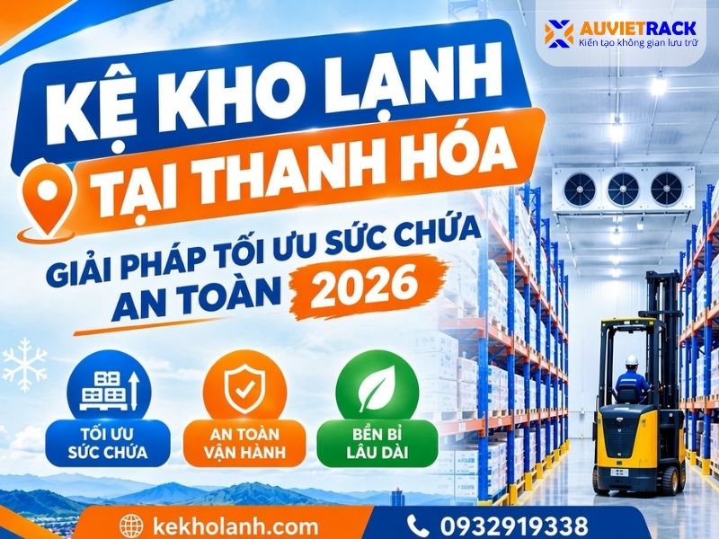 Kệ Kho Lạnh Tại Thanh Hóa – Giải Pháp Tối Ưu Sức Chứa, An Toàn 2026