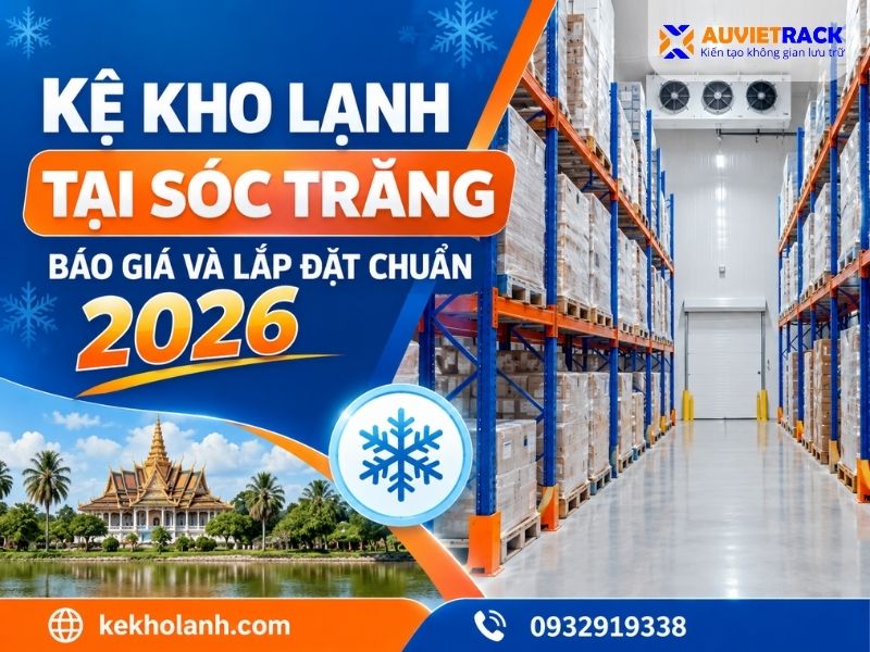Kệ Kho Lạnh Tại Sóc Trăng- Báo Giá Và Lắp Đặt Chuẩn 2026