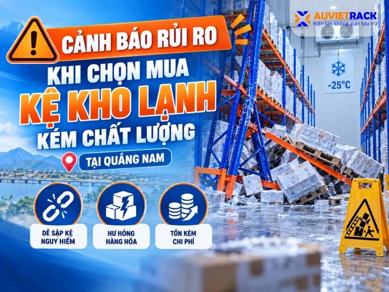 Cảnh báo rủi ro khi chọn mua kệ kho lạnh kém chất lượng tại Quảng Nam